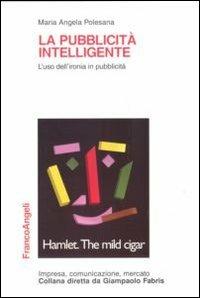 La pubblicità intelligente. L'uso dell'ironia in pubblicità - Maria Angela Polesana - Libro Franco Angeli 2012, Impresa, comunicazione, mercato | libraccio.click