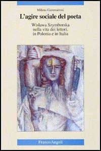 L'agire sociale del poeta. Wislawa Szymborska nella vita dei lettori, in Polonia e in Italia - Milena Gammaitoni - Libro Franco Angeli 2005, Cultura, scienza e società-Univ. Cassino | libraccio.click