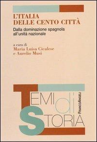 L'Italia delle cento città. Dalla dominazione spagnola all'unità nazionale  - Libro Franco Angeli 2005, Temi di storia | libraccio.click