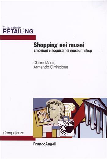 Shopping nei musei. Emozioni e acquisti nei museum shop - Chiara Mauri, Armando Cirrincione - Libro Franco Angeli 2006, Osservatorio Retailing. Competenze | libraccio.click