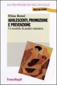 Adolescenti, promozione e prevenzione. Un modello di analisi valutativa - Elisa Rossi - Libro Franco Angeli 2006, Le professioni nel sociale. Manuali | libraccio.click