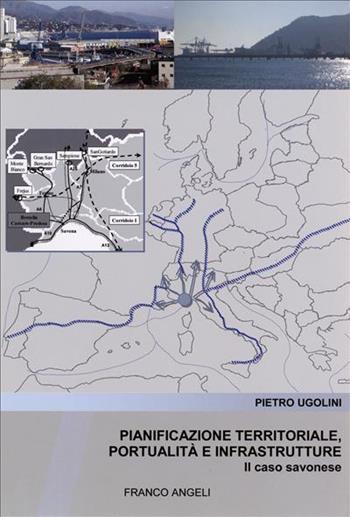 Pianificazione territoriale, portualità e infrastrutture. Il caso savonese - Pietro Ugolini - Libro Franco Angeli 2006, Università-Economia | libraccio.click