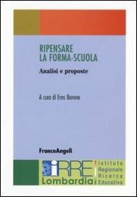 Ripensare la forma-scuola. Analisi e proposte  - Libro Franco Angeli 2006, IRRE Lombardia. Ist. reg. di Ricerca Educ | libraccio.click