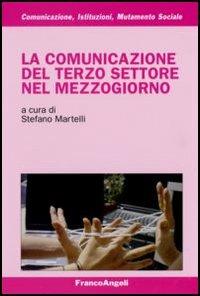 La comunicazione del terzo settore nel Mezzogiorno  - Libro Franco Angeli 2006, Comunicaz. istituz. mutamento soc. Temi | libraccio.click