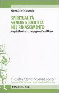 Spiritualità genere e identità nel Rinascimento. Angela Merici e la Compagnia di Sant'Orsola - Querciolo Mazzonis - Libro Franco Angeli 2007, Filosofia, storia e scienze sociali | libraccio.click