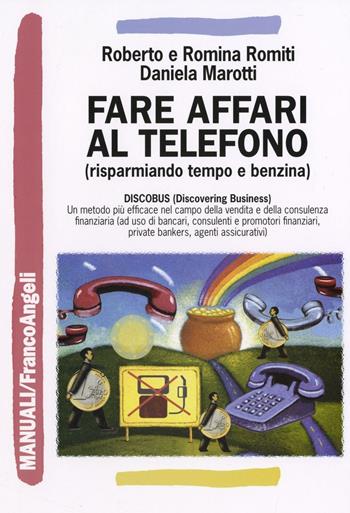Fare affari al telefono (risparmiando tempo e benzina) - Roberto Romiti, Romina Romiti, Daniela Marotti - Libro Franco Angeli 2016, Manuali | libraccio.click