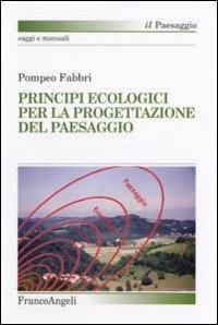 Principi ecologici per la progettazione del paesaggio - Pompeo Fabbri - Libro Franco Angeli 2006, Il paesaggio | libraccio.click
