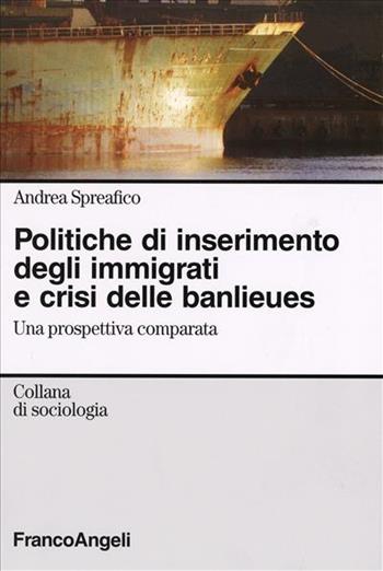 Politiche d'inserimento degli immigrati e crisi delle banlieues. Una prospettiva comparata - Andrea Spreafico - Libro Franco Angeli 2006, Sociologia | libraccio.click