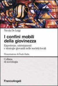 I confini mobili della giovinezza. Esperienze, orientamenti e strategie giovanili nelle società globali - Nicola De Luigi - Libro Franco Angeli 2009, Sociologia | libraccio.click