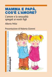Mamma e papà, cos'è l'amore? L'amore e la sessualità spiegati ai nostri figli - Alberto Pellai - Libro Franco Angeli 2016, Educare alla salute: strumenti percorsi e ricerche | libraccio.click