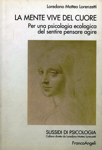 La mente vive nel cuore. Per una psicologia ecologica del sentire pensare agire - Loredano Matteo Lorenzetti - Libro Franco Angeli 2007, Sussidi di psicologia | libraccio.click