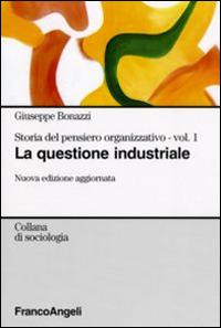 Storia del pensiero organizzativo. Vol. 1: La questione industriale - Giuseppe Bonazzi - Libro Franco Angeli 2016, Sociologia | libraccio.click