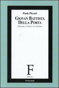 Giovan Battista Della Porta. Il filosofo, il retore, lo scienziato - Paolo Piccari - Libro Franco Angeli 2007, Filosofia | libraccio.click