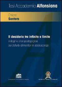 Il desiderio tra infinito e limite. Indagine etico-pedagogica sui disturbi alimentari in adolescenza - Chiara Santoro - Libro Lateran University Press 1970, Tesi accademia alfonsiana | libraccio.click