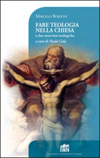 Fare teologia nella Chiesa. E due interviste teologiche - Marcello Bordoni - Libro Lateran University Press 2015, Vivae Voces | libraccio.click