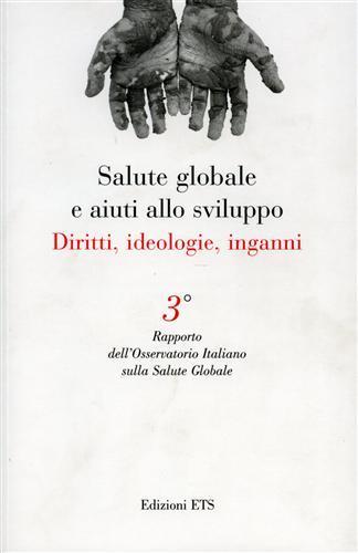Salute globale e aiuti allo sviluppo. Diritti, ideologie, inganni. Terzo rapporto dell'Osservatore Italiano sulla salute globale  - Libro Edizioni ETS 2008 | libraccio.click