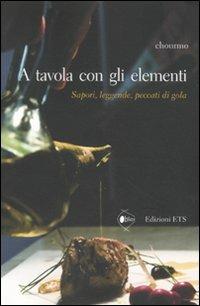 A tavola con gli elementi. Sapori, leggende, peccati di gola - Chourmo - Libro Edizioni ETS 2011, Obliqui | libraccio.click
