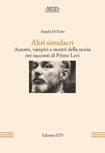Altri simulacri. Automi, vampiri e mostri della storia nei racconti di Primo Levi - Angela Di Fazio - Libro Edizioni ETS 2013, Mod | libraccio.click