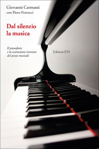 Dal silenzio la musica. Il pianoforte e la costruzione interiore del pezzo musicale - Giovanni Carmassi - Libro Edizioni ETS 2014 | libraccio.click