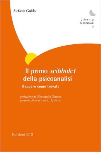 Il primo scibbolet della psicoanalisi. Il sapere come trovata - Stefania Guido - Libro Edizioni ETS 2014, Libertà di psicanalisi | libraccio.click