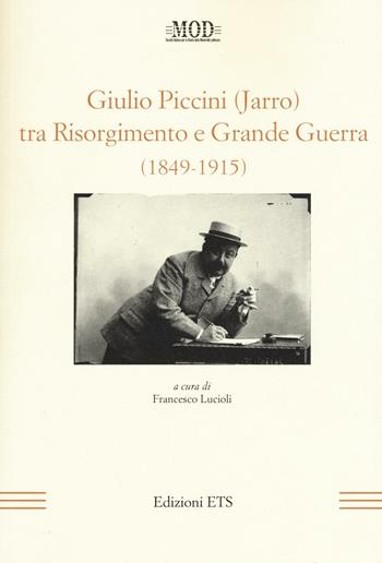 Giulio Piccini (Jarro) tra Risorgimento e grande guerra (1849-1915)  - Libro Edizioni ETS 2016, Mod | libraccio.click