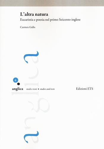 L'altra natura. Eucaristia e poesia nel primo Seicento inglese - Carmen Gallo - Libro Edizioni ETS 2018, Anglica | libraccio.click