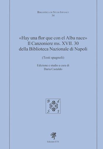 «Hay una flor que con el Alba nace». Il Canzoniere MS. XVII. 30 della Biblioteca Nazionale di Napoli (Testi spagnoli)  - Libro Edizioni ETS 2019, Biblioteca di studi ispanici | libraccio.click