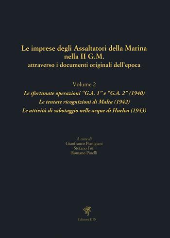 Le imprese degli assaltatori della Marina nella II G.M. attraverso i documenti originali dell'epoca. Vol. 2: Le sfortunate operazioni «G.A. 1» e «G.A. 2» (1940). Le tentate ricognizioni di Malta (1942). Le attività di sabotaggio nelle acque di Huelva (1943)  - Libro Edizioni ETS 2022 | libraccio.click