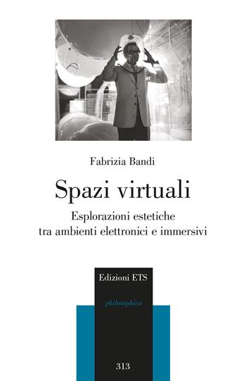 Spazi virtuali. Esplorazioni estetiche tra ambienti elettronici e immersivi - Fabrizia Bandi - Libro Edizioni ETS 2024, Philosophica | libraccio.click