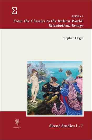 From the classics to the Italian world: Elizabethan essays - Stephen Orgel - Libro Edizioni ETS 2025, Skenè. Studies | libraccio.click