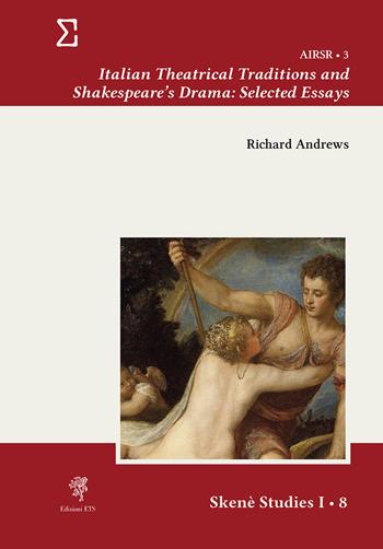Italian theatrical traditions and Shakespeare's drama: selected essays - Richard Andrews - Libro Edizioni ETS 2025, Skenè. Studies | libraccio.click