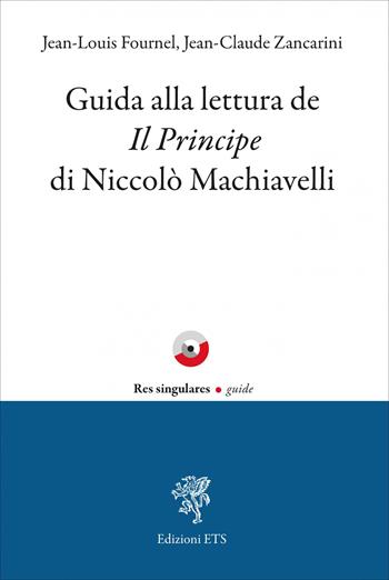 Guida alla lettura de «Il Principe» di Niccolò Machiavelli - Jean-Louis Fournel, Jean-Claude Zancarini - Libro Edizioni ETS 2026, Res singulares. Guide | libraccio.click
