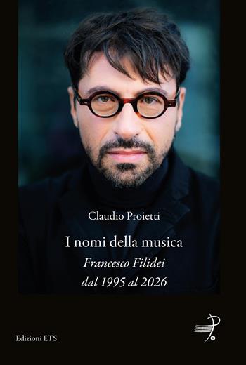 I nomi della musica. Francesco Filidei dal 1995 al 2026 - Claudio Proietti - Libro Edizioni ETS 2026, Parlando di musica, emozioni, didattica | libraccio.click