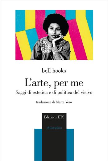 L'arte, per me. Saggi di estetica e di politica del visivo - bell hooks - Libro Edizioni ETS 2026, Philosophica | libraccio.click