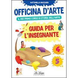 Officina d'arte. Il mio primo corso di storia dell'arte - Antonella Mazzara - Libro La Spiga Edizioni 2018 | libraccio.click