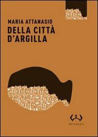 Della città d'argilla - Maria Attanasio - Libro Mesogea 2011, Micro | libraccio.click