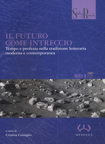 Il futuro come intreccio. Tempo e profezia nella tradizione letteraria moderna e contemporanea  - Libro Mesogea 2014, Studi e ricerche | libraccio.click