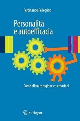 Personalità e autoefficacia. Come allenare ragione ed emozioni - Ferdinando Pellegrino - Libro Springer Verlag 2010 | libraccio.click