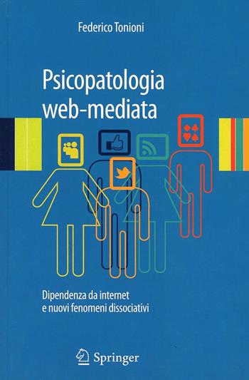 Psicopatologia web-mediata. Dipendenza da internet e nuovi fenomeni dissociativi - Federico Tonioni - Libro Springer Verlag 2013 | libraccio.click