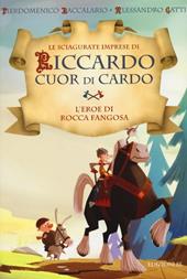 L'eroe di Rocca Fangosa. Le sciagurate imprese di Riccardo Cuor di Cardo. Ediz. illustrata. Vol. 1