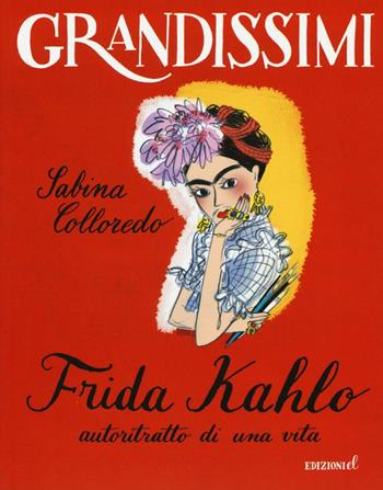 Frida Kahlo, autoritratto di una vita. Ediz. a colori - Sabina Colloredo - Libro EL 2016, Grandissimi | libraccio.click