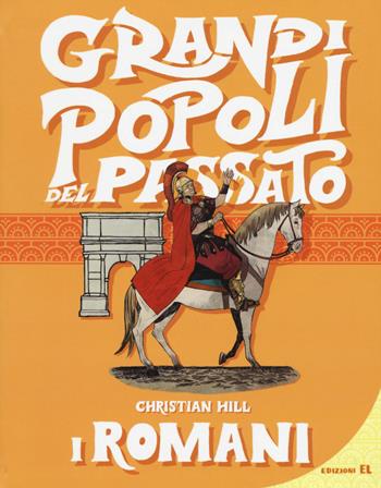 I romani. Grandi popoli del passato. Ediz. a colori - Christian Hill - Libro EL 2017 | libraccio.click