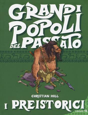 I preistorici. Grandi popoli del passato. Ediz. a colori - Christian Hill - Libro EL 2017 | libraccio.click