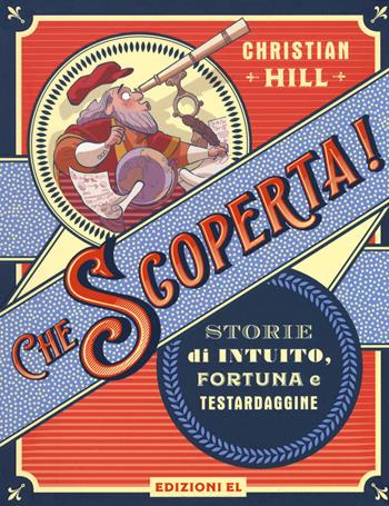 Che scoperta! Storie di intuito, fortuna e testardaggine. Ediz. a colori - Christian Hill - Libro EL 2018, Narrativa | libraccio.click