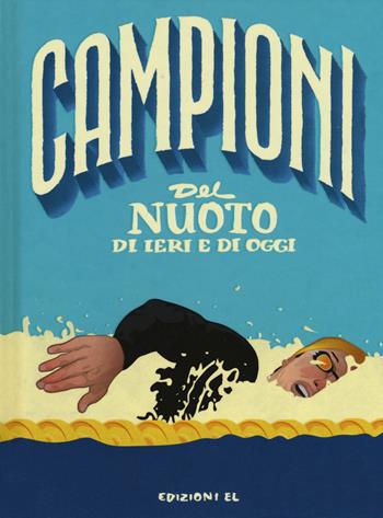 Campioni del nuoto di ieri e di oggi. Ediz. a colori - Daniele Nicastro - Libro EL 2018, Campioni | libraccio.click