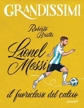 Lionel Messi, il fuoriclasse del calcio. Ediz. a colori - Roberto Bratti - Libro EL 2024, Grandissimi | libraccio.click