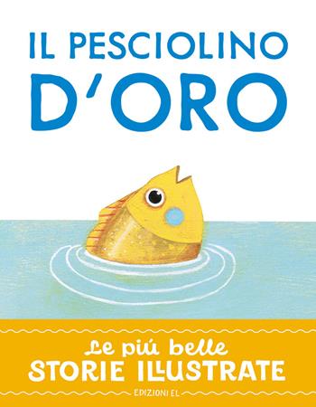 Il pesciolino d'oro. Stampatello maiuscolo. Ediz. a colori - Stefano Bordiglioni - Libro EL 2025, Le più belle storie illustrate | libraccio.click