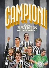 Campioni della Juventus di ieri e di oggi. Ediz. a colori