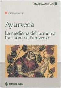 Ayurveda. La medicina dell'armonia tra l'uomo e l'universo - Ernesto Iannaccone - Libro Tecniche Nuove 2006, Medicina naturale | libraccio.click