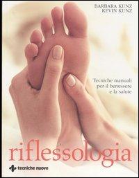 Riflessologia. Tecniche manuali per il benessere e la salute - Barbara Kunz, Kevin Kunz - Libro Tecniche Nuove 2005, Gli illustrati di Natura e salute | libraccio.click